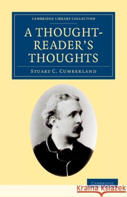 A Thought-Reader's Thoughts: Being the Impressions and Confessions of Stuart Cumberland Stuart C. Cumberland 9781108044394 Cambridge University Press