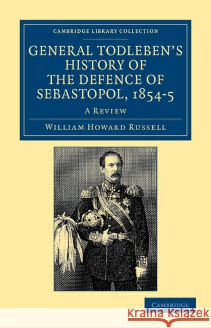 General Todleben's History of the Defence of Sebastopol, 1854-5: A Review Russell, William Howard 9781108044684 Cambridge University Press