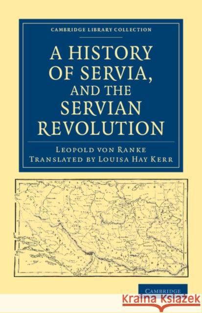 A History of Servia, and the Servian Revolution Leopold Von Ranke Louisa Hay Kerr 9781108044714 Cambridge University Press