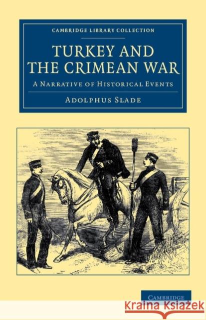 Turkey and the Crimean War: A Narrative of Historical Events Slade, Adolphus 9781108044745