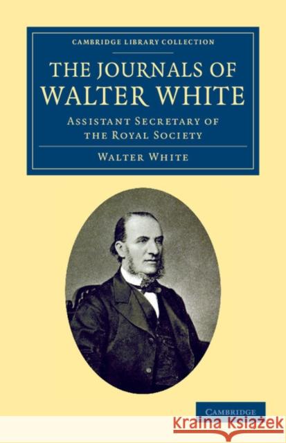 The Journals of Walter White: Assistant Secretary of the Royal Society White, Walter 9781108045131