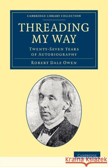 Threading my Way: Twenty-Seven Years of Autobiography Robert Dale Owen 9781108045445 Cambridge University Press