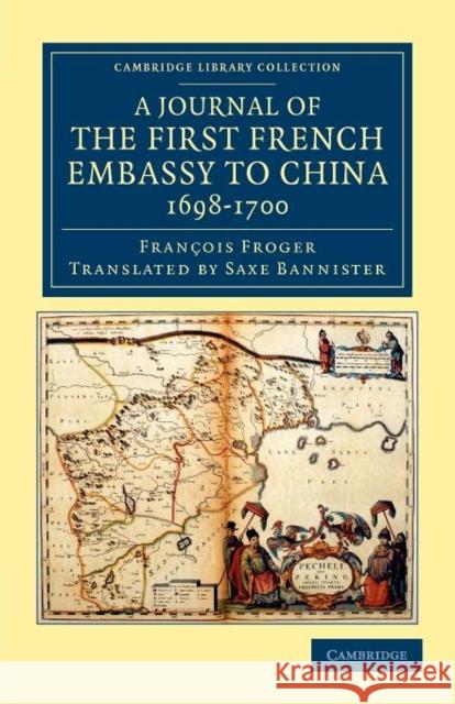 A Journal of the First French Embassy to China, 1698-1700 Francois Froger Saxe Bannister  9781108045537