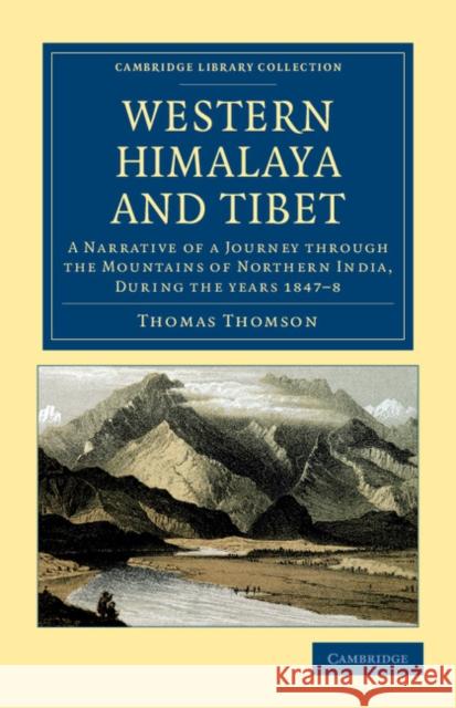 Western Himalaya and Tibet: A Narrative of a Journey Through the Mountains of Northern India, During the Years 1847-8 Thomson, Thomas 9781108046008 Cambridge University Press