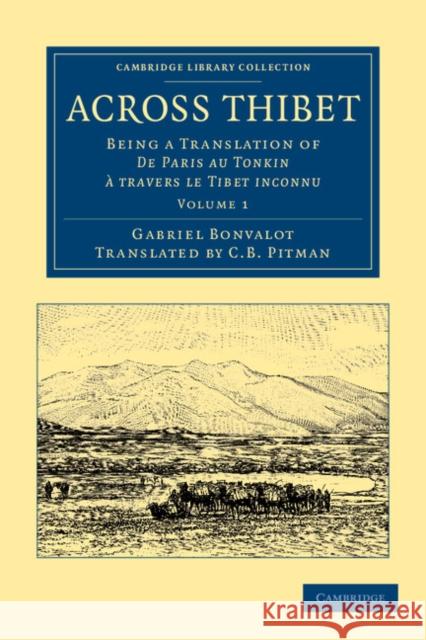Across Thibet: Being a Translation of de Paris Au Tonkin À Travers Le Tibet Inconnu Bonvalot, Gabriel 9781108046336 Cambridge University Press
