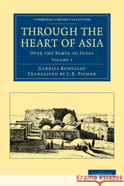 Through the Heart of Asia: Volume 1: Over the Pamïr to India Bonvalot, Gabriel 9781108046381 Cambridge University Press