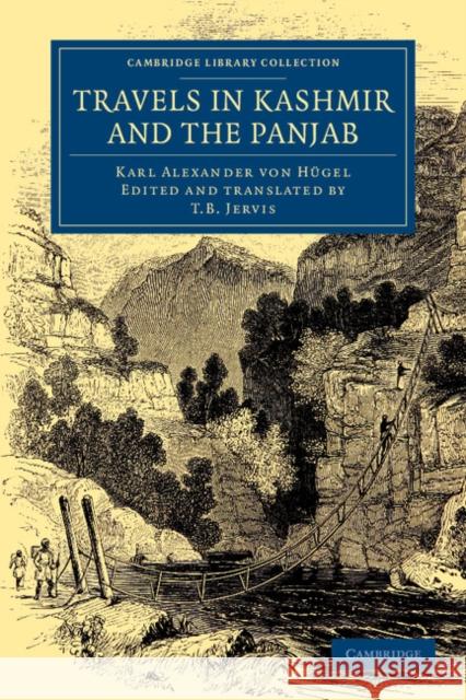 Travels in Kashmir and the Panjab: Containing a Particular Account of the Government and Character of the Sikhs Hügel, Karl Alexander Von 9781108046497 Cambridge University Press