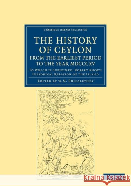 The History of Ceylon, from the Earliest Period to the Year MDCCCXV: To Which Is Subjoined, Robert Knox's Historical Relation of the Island Philalethes, A. M. 9781108046558 Cambridge University Press