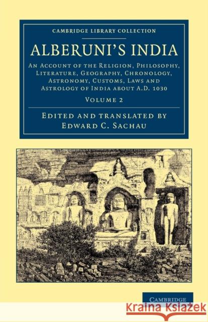 Alberuni's India: An Account of the Religion, Philosophy, Literature, Geography, Chronology, Astronomy, Customs, Laws and Astrology of I Bīrūnī, Muḥammad Ib 9781108047203 Cambridge University Press