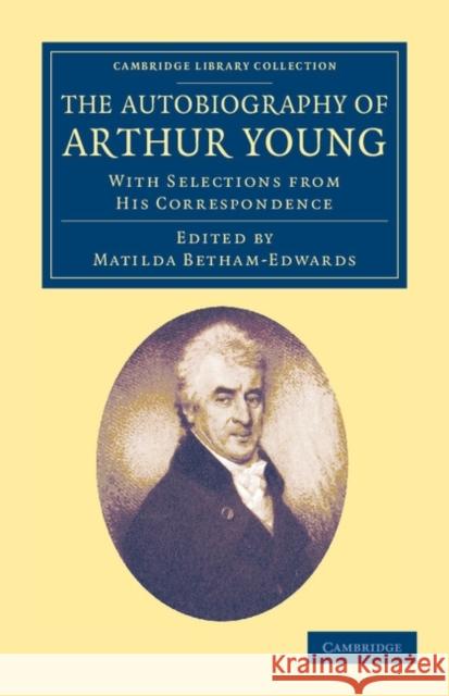 The Autobiography of Arthur Young: With Selections from His Correspondence Young, Arthur 9781108047746 Cambridge University Press