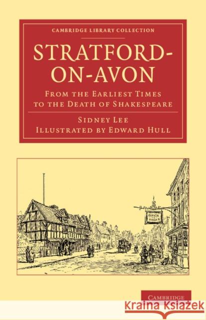 Stratford-On-Avon: From the Earliest Times to the Death of Shakespeare Lee, Sidney 9781108048187 Cambridge University Press