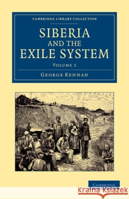 Siberia and the Exile System George Kennan 9781108048224 Cambridge University Press