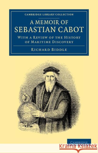 A Memoir of Sebastian Cabot: With a Review of the History of Maritime Discovery Biddle, Richard 9781108048415 Cambridge University Press