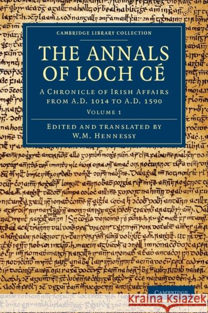 The Annals of Loch Cé: A Chronicle of Irish Affairs from Ad 1014 to Ad 1590 Hennessy, W. M. 9781108048880 Cambridge University Press