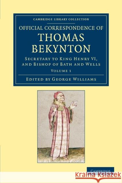 Official Correspondence of Thomas Bekynton: Secretary to King Henry VI, and Bishop of Bath and Wells Beckington, Thomas 9781108048965 Cambridge University Press
