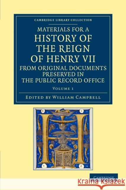 Materials for a History of the Reign of Henry VII: From Original Documents Preserved in the Public Record Office Campbell, William 9781108049108