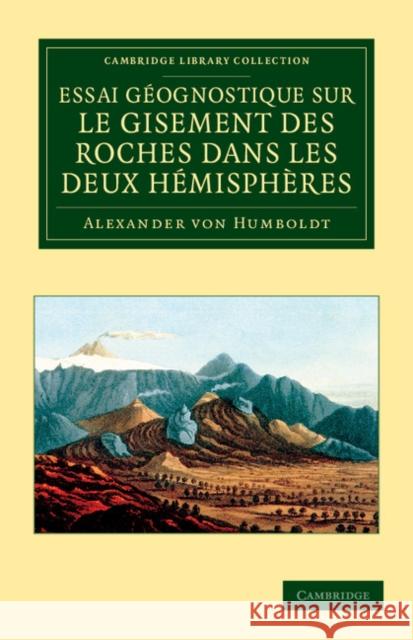 Essai Géognostique Sur Le Gisement Des Roches Dans Les Deux Hémisphères Humboldt, Alexander Von 9781108049481 Cambridge University Press