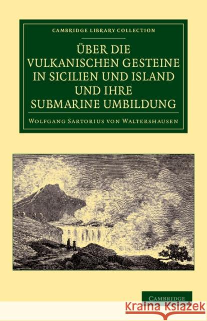 Über die vulkanischen Gesteine in Sicilien und Island und ihre Submarine Umbildung Wolfgang Sartorius von Waltershausen 9781108049504 Cambridge University Press