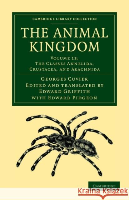 The Animal Kingdom: Arranged in Conformity with its Organization Georges Cuvier, Edward Pidgeon, Edward Griffith 9781108049665