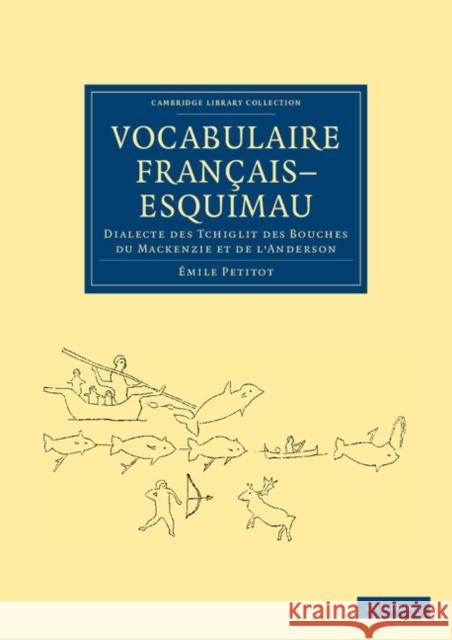 Vocabulaire Français–Esquimau: Dialecte des Tchiglit des bouches du Mackenzie et de l'Anderson Émile Petitot 9781108049795