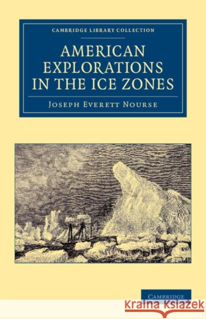 American Explorations in the Ice Zones Joseph Everett Nourse 9781108049870 Cambridge University Press