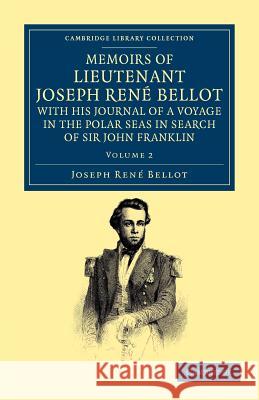 Memoirs of Lieutenant Joseph René Bellot, with his Journal of a Voyage in the Polar Seas in Search of Sir John Franklin Joseph René Bellot 9781108050050 Cambridge University Press