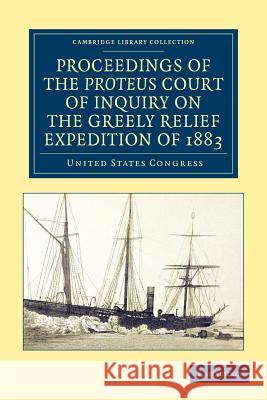 Proceedings of the Proteus Court of Inquiry on the Greely Relief Expedition of 1883 United States Congress 9781108050074 Cambridge University Press