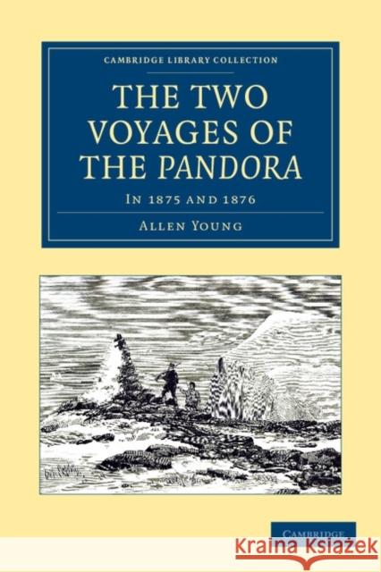 The Two Voyages of the Pandora: In 1875 and 1876 Young, Allen 9781108050104 Cambridge University Press