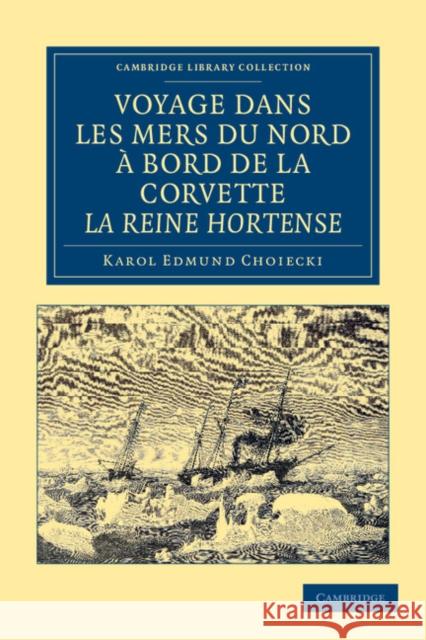 Voyage Dans Les Mers Du Nord a Bord de La Corvette La Reine Hortense Choiecki, Karol Edmund 9781108050142 Cambridge University Press
