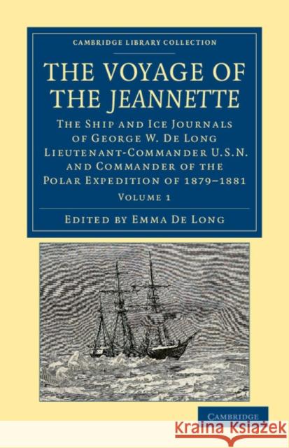 The Voyage of the Jeannette: The Ship and Ice Journals of George W. de Long, Lieutenant-Commander U.S.N., and Commander of the Polar Expedition of Long, George Washington De 9781108050173 Cambridge University Press