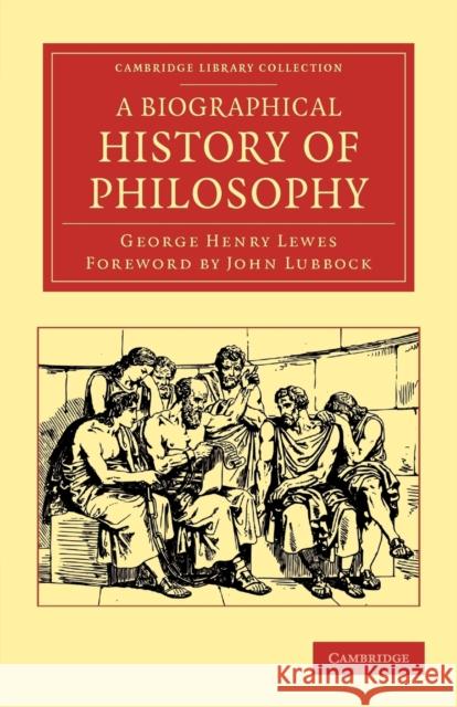 A Biographical History of Philosophy George Henry Lewes John Lubbock  9781108050241 Cambridge University Press