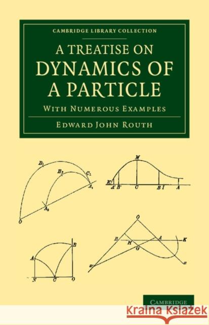 A Treatise on Dynamics of a Particle: With Numerous Examples Routh, Edward John 9781108050340 Cambridge University Press