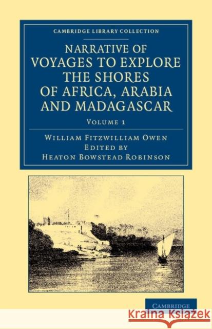 Narrative of Voyages to Explore the Shores of Africa, Arabia, and Madagascar: Performed in Hm Ships Leven and Barracouta Owen, William Fitzwilliam 9781108050630