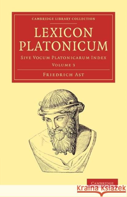 Lexicon Platonicum: Sive Vocum Platonicarum Index Ast, Friedrich 9781108050876 Cambridge University Press