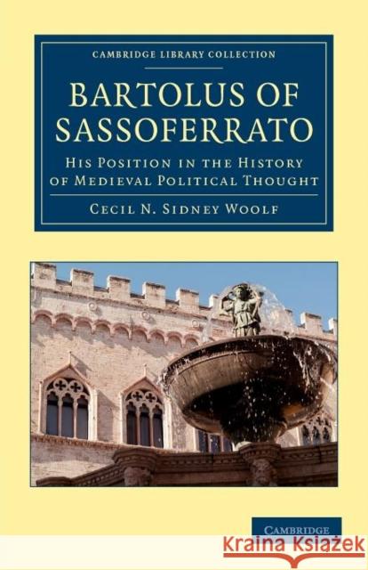 Bartolus of Sassoferrato: His Position in the History of Medieval Political Thought Woolf, Cecil N. Sidney 9781108051408 Cambridge University Press