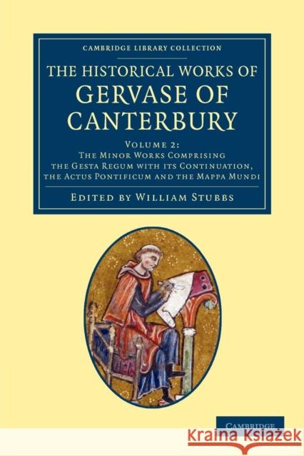 The Historical Works of Gervase of Canterbury Gervase, of Canterbury William Stubbs  9781108051606 Cambridge University Press