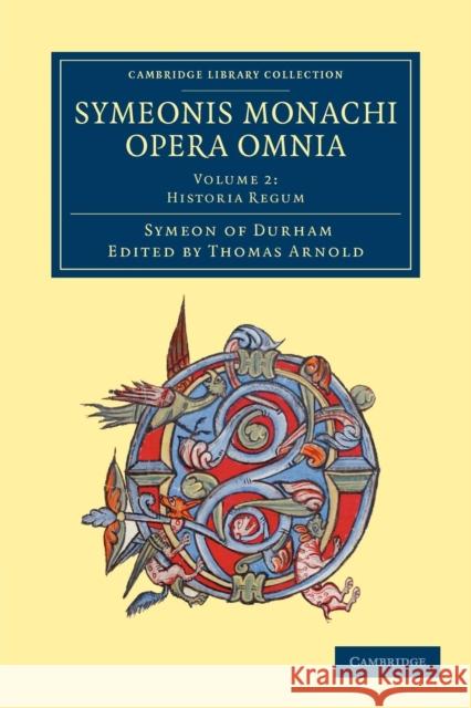 Symeonis Monachi Opera Omnia Symeon of Durham 9781108051637