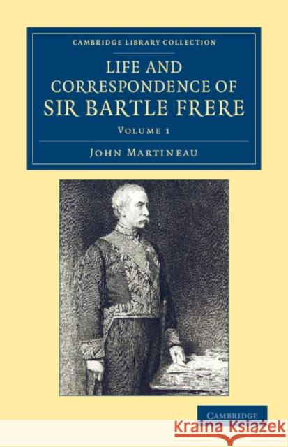 Life and Correspondence of Sir Bartle Frere, Bart., G.C.B., F.R.S., Etc. Martineau, John 9781108051859 Cambridge University Press