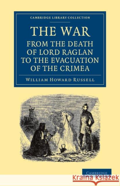 The War: From the Death of Lord Raglan to the Evacuation of the Crimea Sir William Howard Russell William Howard Russell 9781108051941 Cambridge University Press