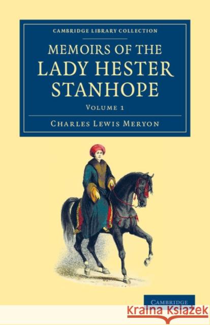 Memoirs of the Lady Hester Stanhope: As Related by Herself in Conversations with Her Physician Meryon, Charles Lewis 9781108052085 Cambridge University Press