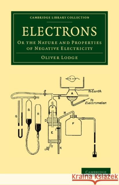 Electrons: Or the Nature and Properties of Negative Electricity Lodge, Oliver 9781108052146