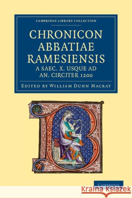 Chronicon Abbatiae Ramesiensis a Saec. X Usque Ad An. Circiter 1200 Macray, W. Dunn 9781108052313