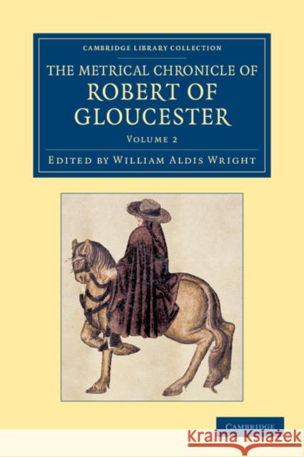 The Metrical Chronicle of Robert of Gloucester Robert, of Gloucester William Aldis Wright  9781108052382