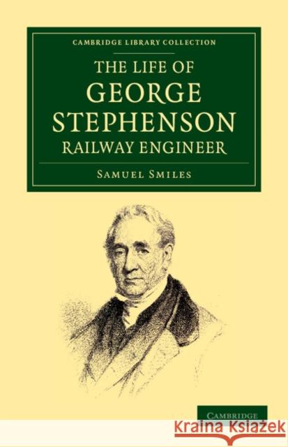 The Life of George Stephenson, Railway Engineer Samuel Smiles 9781108052733 Cambridge University Press