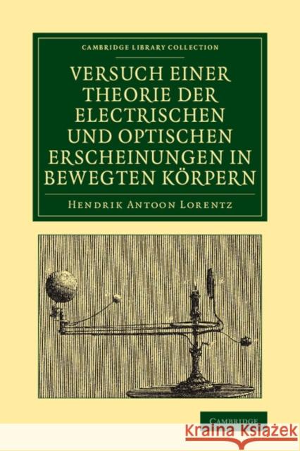 Versuch Einer Theorie Der Electrischen Und Optischen Erscheinungen in Bewegten Körpern Lorentz, Hendrik Antoon 9781108052771 Cambridge University Press