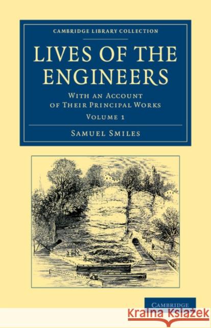 Lives of the Engineers: With an Account of Their Principal Works; Comprising Also a History of Inland Communication in Britain Smiles, Samuel 9781108052924 Cambridge University Press