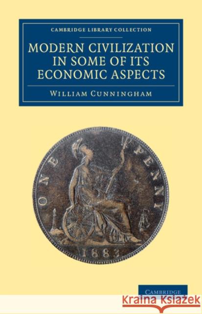 Modern Civilization in Some of Its Economic Aspects Cunningham, William 9781108053051 Cambridge University Press