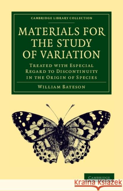 Materials for the Study of Variation: Treated with Especial Regard to Discontinuity in the Origin of Species Bateson, William 9781108053129 Cambridge University Press