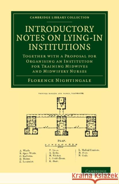 Introductory Notes on Lying-In Institutions: Together with a Proposal for Organising an Institution for Training Midwives and Midwifery Nurses Nightingale, Florence 9781108053198