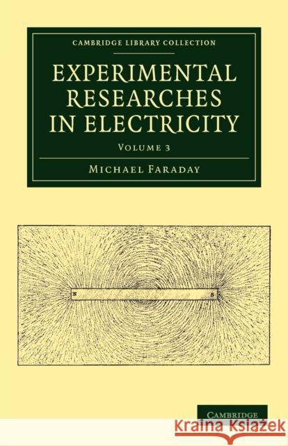 Experimental Researches in Electricity Michael Faraday   9781108053594 Cambridge University Press